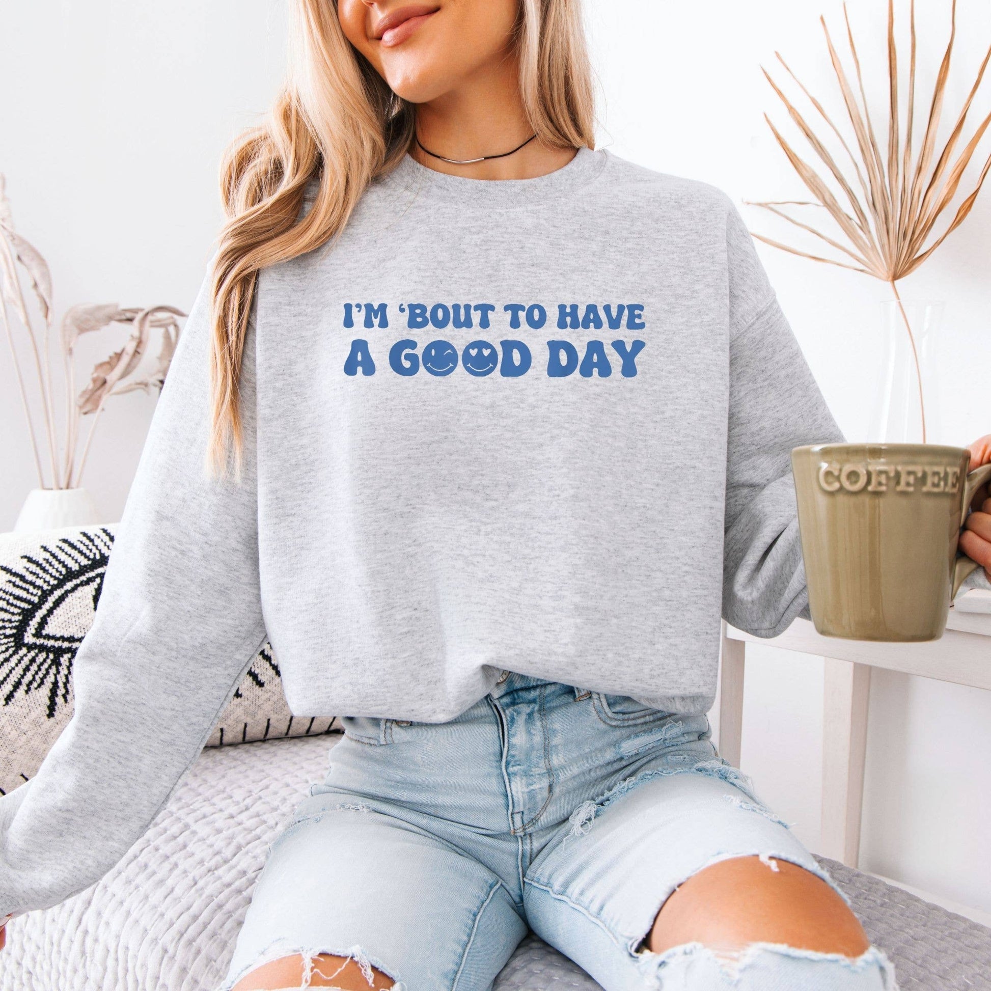 I Am About To Have A Good Day Graphic Sweatshirt