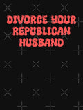 Divorce Your Republican Husband by ToyoTees Unisex T-shirt, Sweatshirt, Hoodie, Long Sleeve Tee