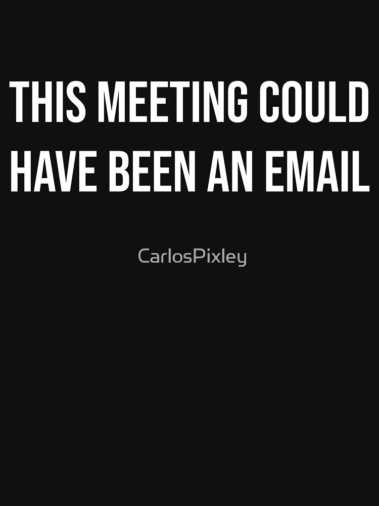 This Meeting Could Have Been An Email - Funny Introvert Shirt by CarlosPixley Unisex T-shirt, Sweatshirt, Hoodie, Long Sleeve Tee