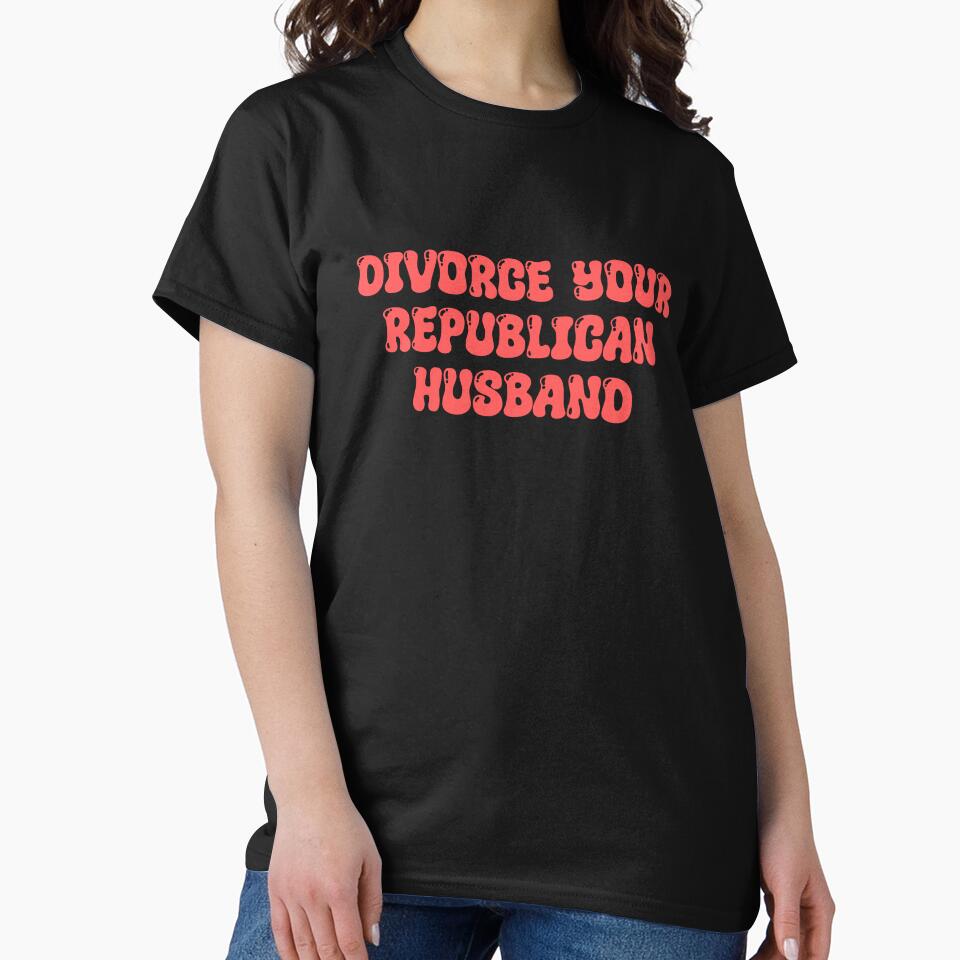 Divorce Your Republican Husband by ToyoTees Unisex T-shirt, Sweatshirt, Hoodie, Long Sleeve Tee