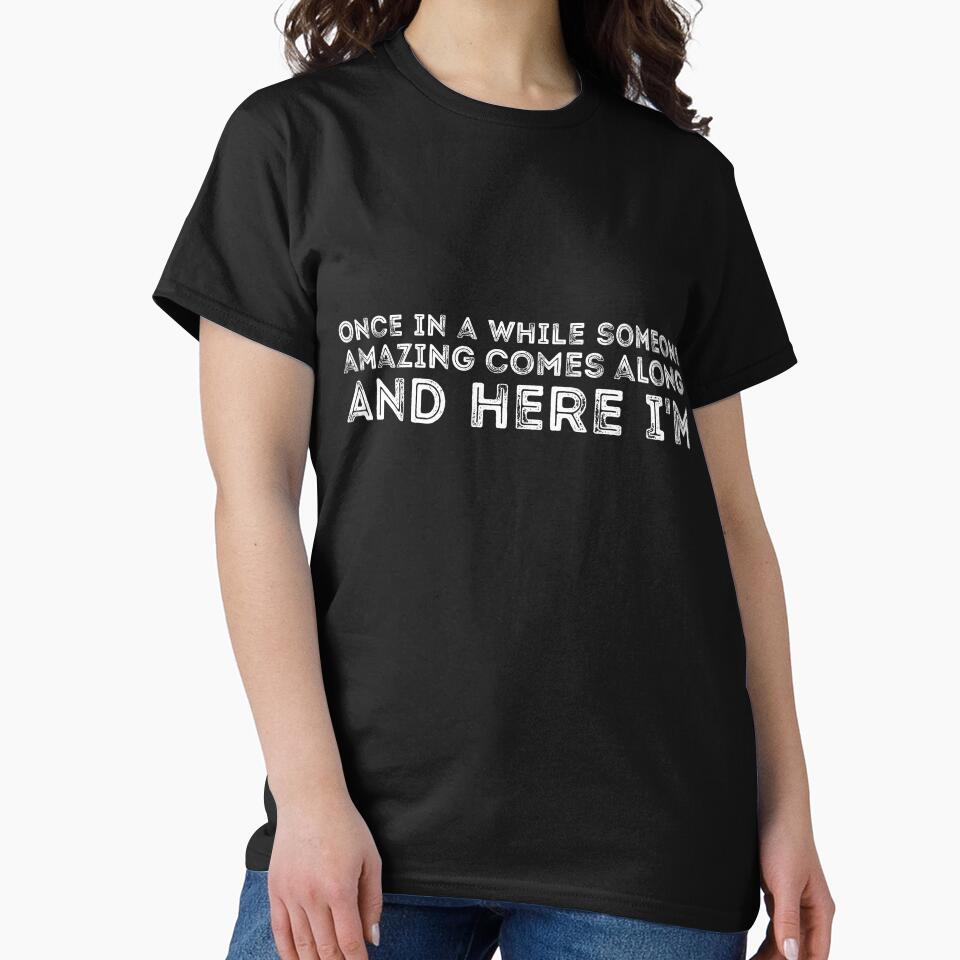 Once in a while someone amazing comes along. And here I'm Sassy Princess by RedYolk Unisex T-shirt, Sweatshirt, Hoodie, Long Sleeve Tee