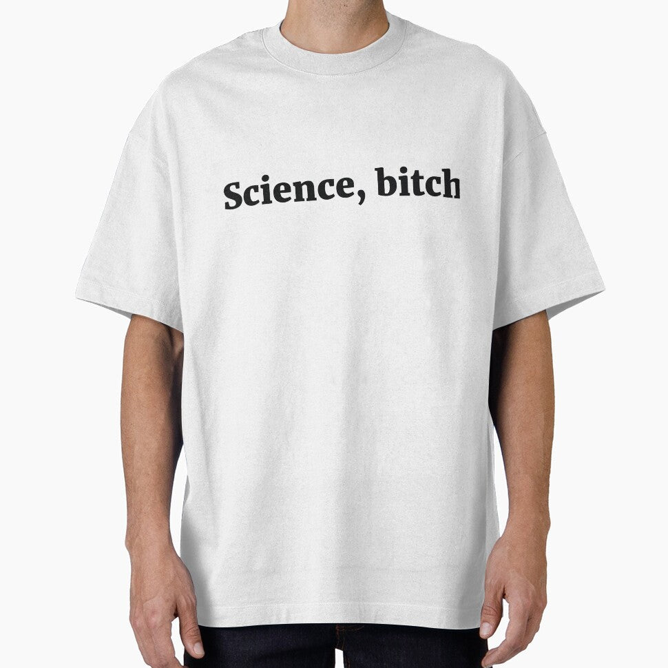 Science, bitch Sassy Joke by RedYolk Unisex T-shirt, Sweatshirt, Hoodie, Long Sleeve Tee